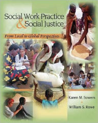 Title: Social Work Practice and Social Justice: From Local to Global Perspectives / Edition 1, Author: Karen M. Sowers