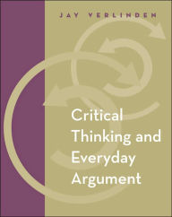 Title: Critical Thinking and Everyday Argument / Edition 1, Author: Jay VerLinden