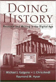 Title: Doing History: Research and Writing in the Digital Age / Edition 1, Author: Michael J. Galgano