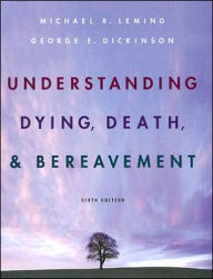 Title: Understanding Dying, Death, and Bereavement / Edition 6, Author: Michael R. Leming