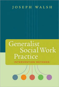 Title: Generalist Social Work Practice: Intervention Methods / Edition 1, Author: Joseph Walsh