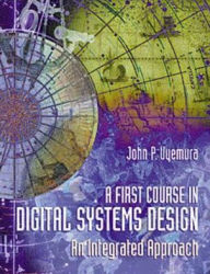 Title: A First Course in Digital Systems Design: An Integrated Approach / Edition 1, Author: John P. Uyemura