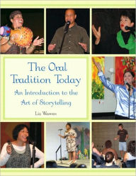 Title: The Oral Tradition Today: An Introduction to the Art of Storytelling / Edition 1, Author: Liz Warren