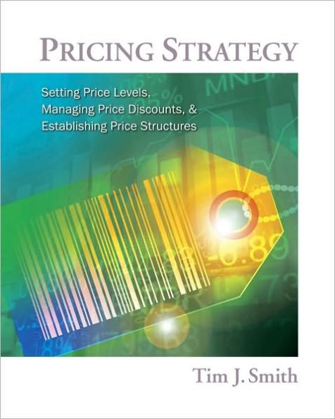 Pricing Strategy: Setting Price Levels, Managing Price Discounts and Establishing Price Structures / Edition 1