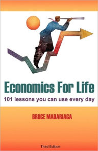Title: Economics for Life: 101 Lessons You Can Use Every Day! / Edition 3, Author: Bruce Madariaga