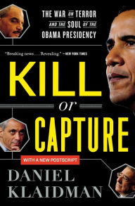 Title: Kill Or Capture: The War on Terror and the Soul of the Obama Presidency, Author: Daniel Klaidman