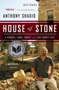 Title: House of Stone: A Memoir of Home, Family, and a Lost Middle East, Author: Anthony Shadid