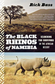 Title: The Black Rhinos of Namibia: Searching for Survivors in the African Desert, Author: Rick Bass