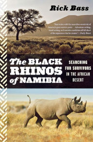 Title: The Black Rhinos Of Namibia: Searching for Survivors in the African Desert, Author: Rick Bass