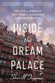 Title: Inside the Dream Palace: The Life and Times of New York's Legendary Chelsea Hotel, Author: Sherill Tippins