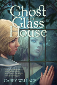 Title: The Ghost in the Glass House, Author: Carey Wallace