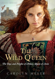 Title: The Wild Queen: The Days and Nights of Mary, Queen of Scots (Young Royals Series), Author: Carolyn Meyer