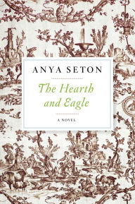 Title: The Hearth and Eagle, Author: Anya Seton