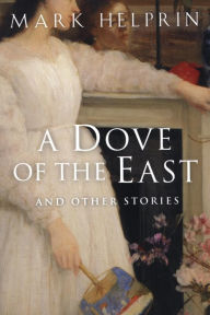 Title: A Dove of the East: And Other Stories, Author: Mark Helprin