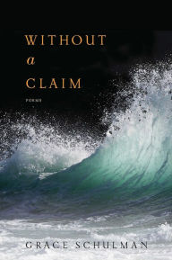 Title: Without a Claim: Poems, Author: Grace Schulman