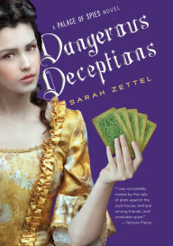 Title: Dangerous Deceptions (Palace of Spies Series #2), Author: Sarah Zettel