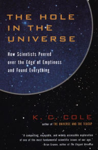 Title: The Hole in the Universe: How Scientists Peered over the Edge of Emptiness and Found Everything, Author: K. C. Cole