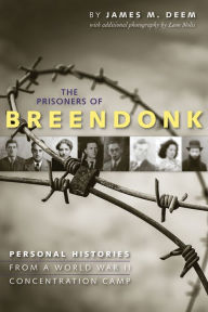 Title: The Prisoners of Breendonk: Personal Histories from a World War II Concentration Camp, Author: James M. Deem