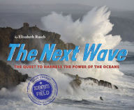 Title: The Next Wave: The Quest to Harness the Power of the Oceans, Author: Elizabeth Rusch