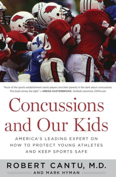 Concussions And Our Kids: America's Leading Expert on How to Protect Young Athletes and Keep Sports Safe