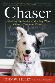 Title: Chaser: Unlocking the Genius of the Dog Who Knows a Thousand Words, Author: John W. Pilley