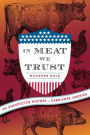 In Meat We Trust: An Unexpected History of Carnivore America