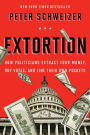 Extortion: How Politicians Extract Your Money, Buy Votes, and Line Their Own Pockets