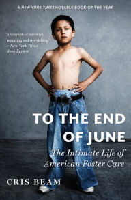 Title: To the End of June: The Intimate Life of American Foster Care, Author: Cris Beam
