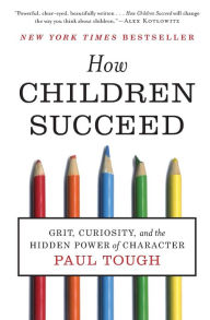 Title: How Children Succeed: Grit, Curiosity, and the Hidden Power of Character, Author: Paul Tough