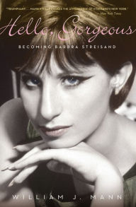 Title: Hello, Gorgeous: Becoming Barbra Streisand, Author: William J. Mann