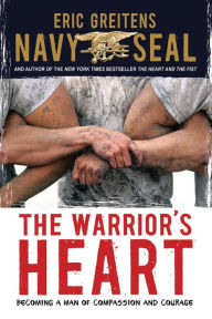 Title: The Warrior's Heart: Becoming a Man of Compassion and Courage, Author: Eric Greitens