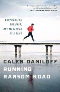 Title: Running Ransom Road: Confronting the Past, One Marathon at a Time, Author: Caleb Daniloff