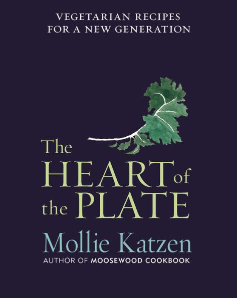 The Heart of the Plate: Vegetarian Recipes for a New Generation