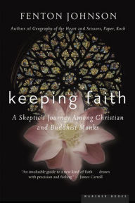 Title: Keeping Faith: A Skeptic's Journey Among Christian and Buddhist Monks, Author: Fenton Johnson