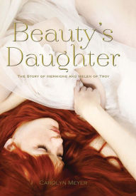 Title: Beauty's Daughter: The Story of Hermione and Helen of Troy, Author: Carolyn Meyer