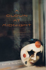 Title: A Clown At Midnight: Poems, Author: Andrew Hudgins