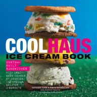 Title: Coolhaus Ice Cream Book: Custom-Built Sandwiches with Crazy-Good Combos of Cookies, Ice Creams, Gelatos, and Sorbets, Author: Natasha Case