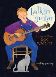 Title: Talkin' Guitar: A Story of Young Doc Watson, Author: Robbin Gourley