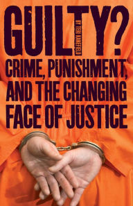 Title: Guilty?: Crime, Punishment, and the Changing Face of Justice, Author: Teri Kanefield