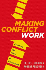 Title: Making Conflict Work: Harnessing the Power of Disagreement, Author: Peter T. Coleman