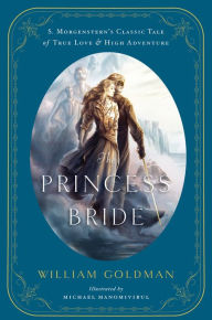 Title: The Princess Bride: An Illustrated Edition of S. Morgenstern's Classic Tale of True Love and High Adventure, Author: William Goldman