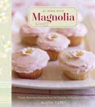 Title: At Home with Magnolia: Classic American Recipes from the Founder of Magnolia Bakery, Author: Allysa Torey