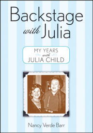 Title: Backstage With Julia: My Years with Julia Child, Author: Nancy Verde Barr