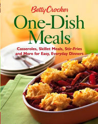 Title: Betty Crocker One-Dish Meals: Casseroles, Skillet Meals, Stir-Fries and More for Easy, Everyday Dinners, Author: Betty Crocker Editors