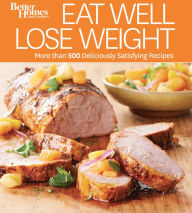 Title: Eat Well Lose Weight: More than 500 Deliciously Satisfying Recipes, Author: Better Homes and Gardens