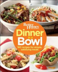 Title: Better Homes and Gardens Dinner in a Bowl: 160 Recipes for Simple, Satisfying Meals, Author: Better Homes and Gardens