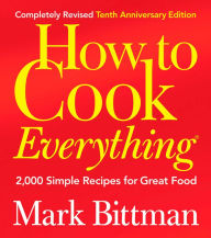 Title: How to Cook Everything (Completely Revised 10th Anniversary Edition): 2,000 Simple Recipes for Great Food, Author: Mark Bittman