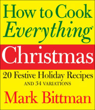 Title: How to Cook Everything: Christmas: 20 Festive Holiday Recipes and 34 Variations, Author: Mark Bittman