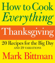 Title: How to Cook Everything: Thanksgiving: 20 Recipes for the Big Day and 29 Variations, Author: Mark Bittman