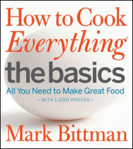 Title: How to Cook Everything The Basics: All You Need to Make Great Food--With 1,000 Photos, Author: Mark Bittman